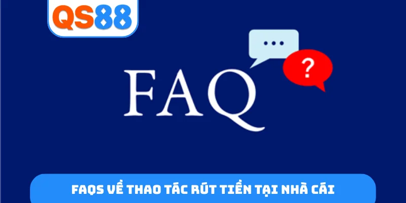 FAQs về thao tác rút tiền tại nhà cái