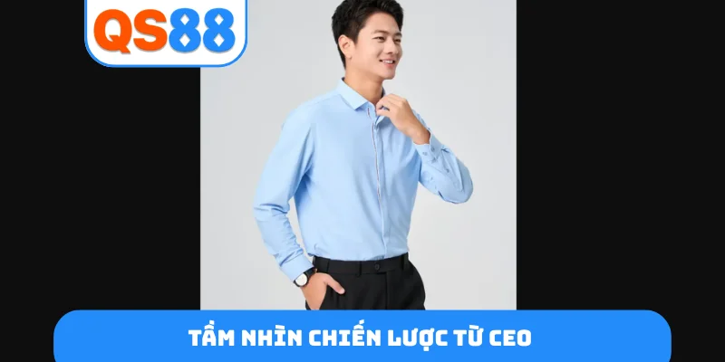 Tầm nhìn chiến lược từ CEO