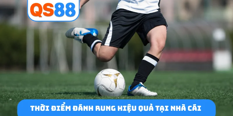 Thời điểm đánh rung hiệu quả tại nhà cái